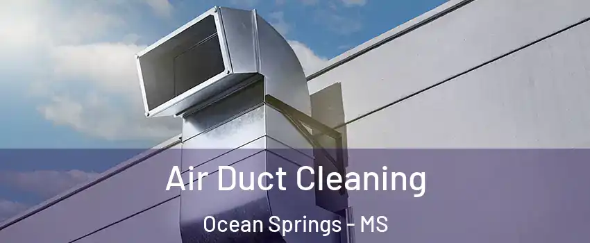  Air Duct Cleaning Ocean Springs - MS