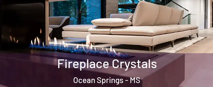  Fireplace Crystals Ocean Springs - MS