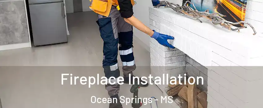  Fireplace Installation Ocean Springs - MS